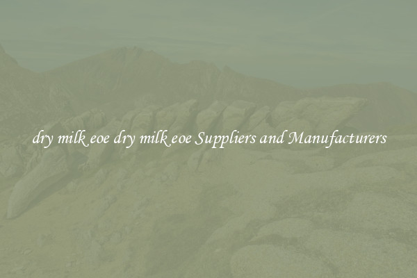 dry milk eoe dry milk eoe Suppliers and Manufacturers