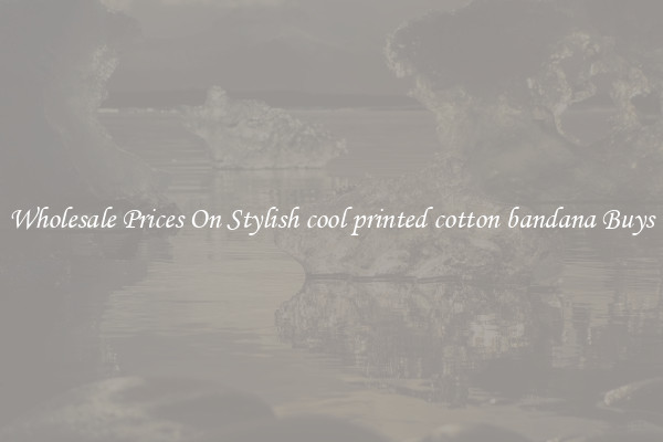 Wholesale Prices On Stylish cool printed cotton bandana Buys