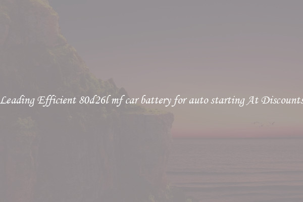 Leading Efficient 80d26l mf car battery for auto starting At Discounts