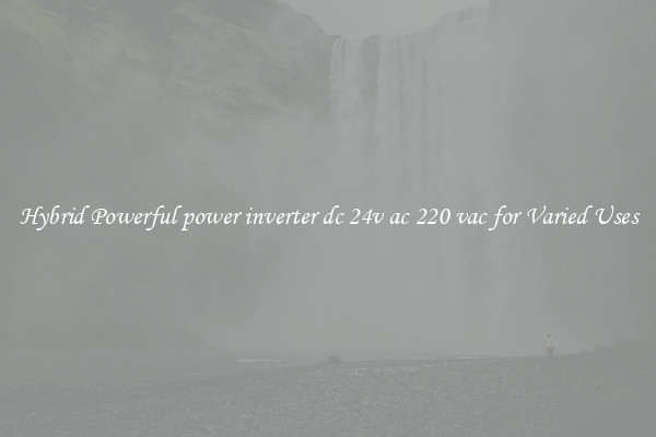 Hybrid Powerful power inverter dc 24v ac 220 vac for Varied Uses