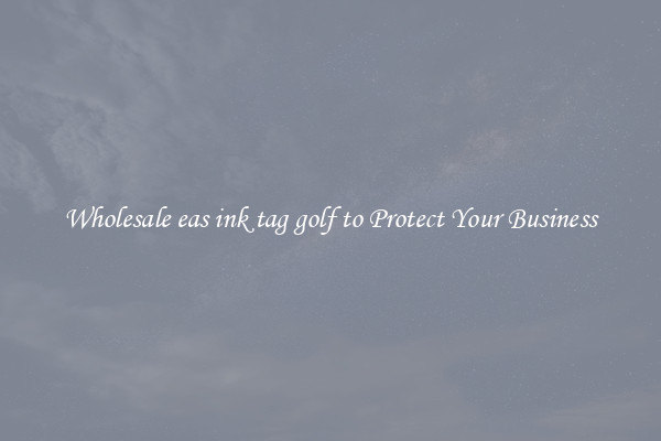 Wholesale eas ink tag golf to Protect Your Business
