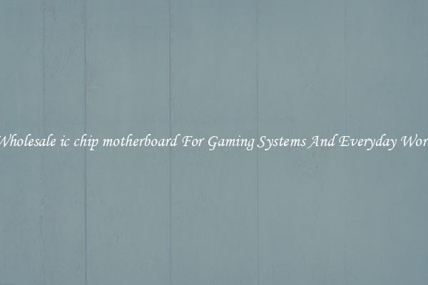 Wholesale ic chip motherboard For Gaming Systems And Everyday Work
