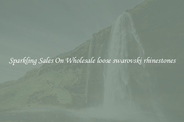 Sparkling Sales On Wholesale loose swarovski rhinestones
