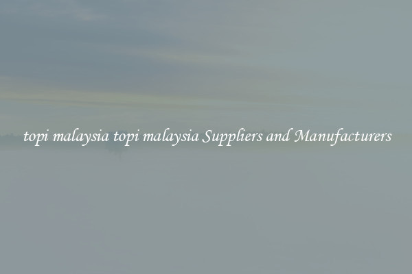 topi malaysia topi malaysia Suppliers and Manufacturers