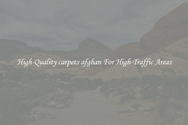 High-Quality carpets afghan For High-Traffic Areas