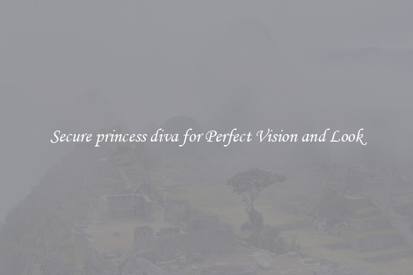 Secure princess diva for Perfect Vision and Look