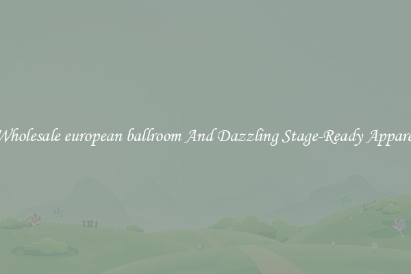 Wholesale european ballroom And Dazzling Stage-Ready Apparel