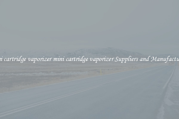 mini cartridge vaporizer mini cartridge vaporizer Suppliers and Manufacturers
