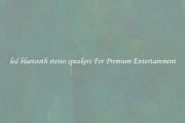 led bluetooth stereo speakers For Premium Entertainment