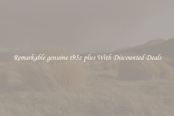 Remarkable genuine t95z plus With Discounted Deals