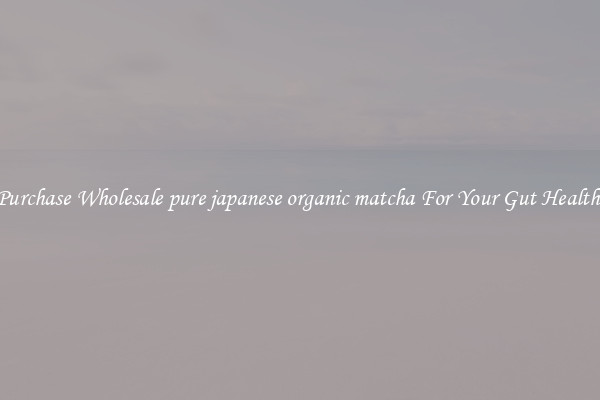 Purchase Wholesale pure japanese organic matcha For Your Gut Health 