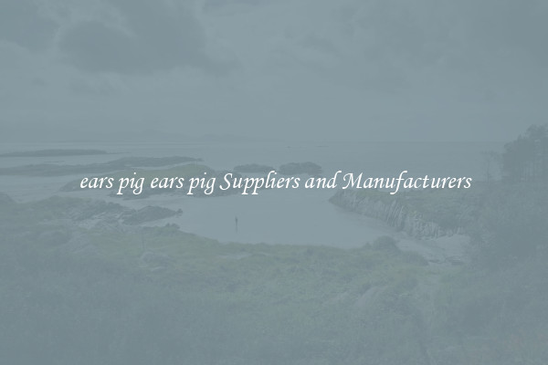 ears pig ears pig Suppliers and Manufacturers
