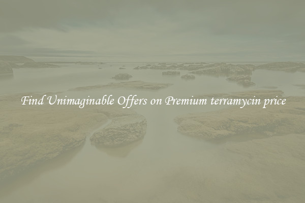 Find Unimaginable Offers on Premium terramycin price