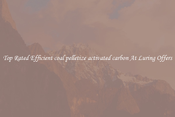 Top Rated Efficient coal pelletize activated carbon At Luring Offers