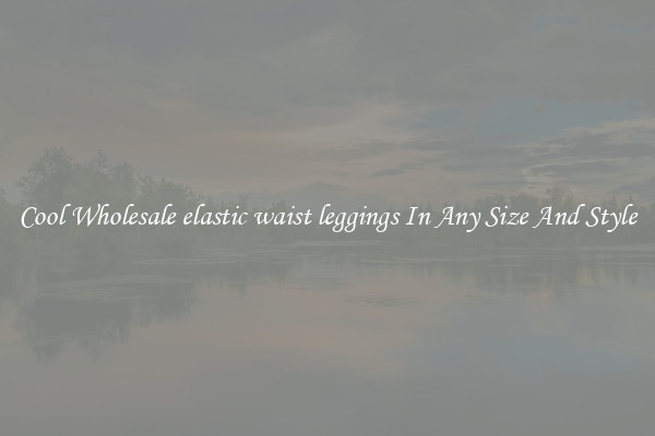 Cool Wholesale elastic waist leggings In Any Size And Style