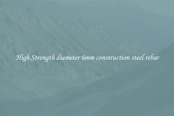 High Strength diameter 6mm construction steel rebar