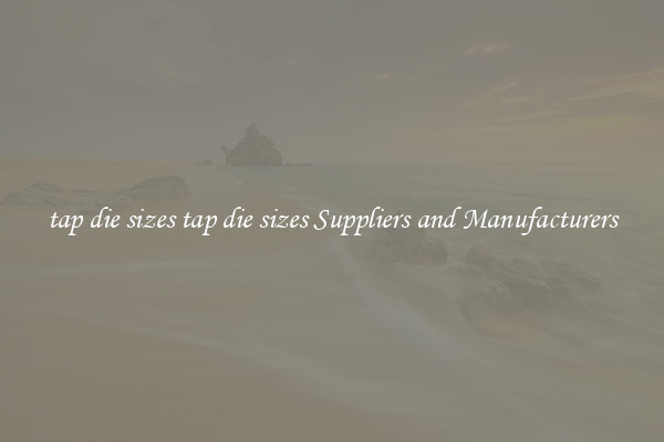 tap die sizes tap die sizes Suppliers and Manufacturers