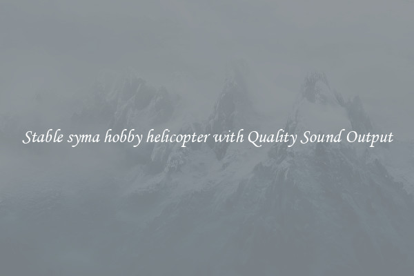 Stable syma hobby helicopter with Quality Sound Output
