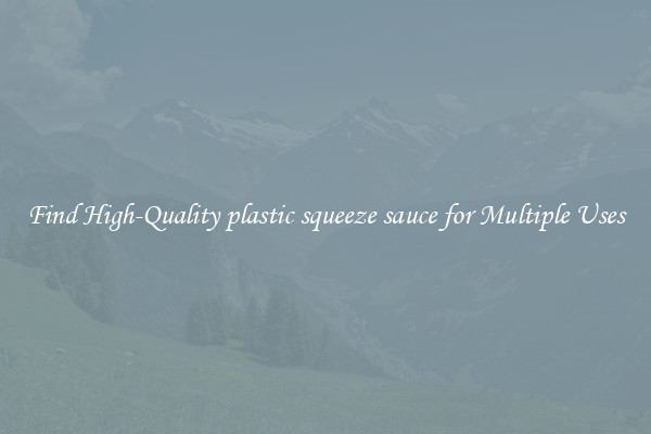 Find High-Quality plastic squeeze sauce for Multiple Uses