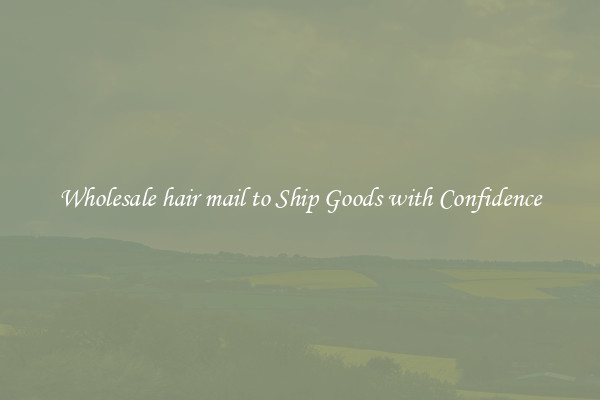 Wholesale hair mail to Ship Goods with Confidence
