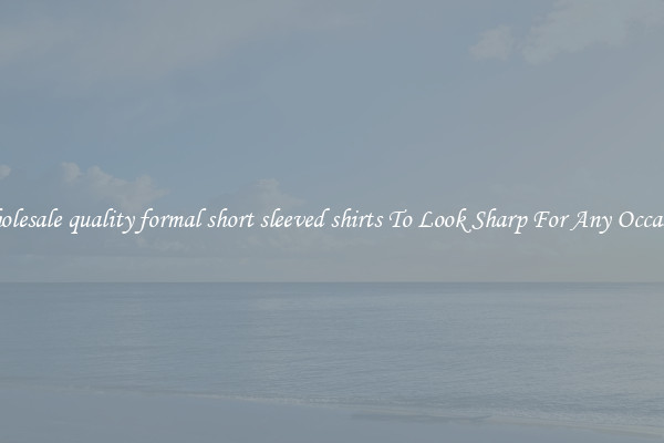 Wholesale quality formal short sleeved shirts To Look Sharp For Any Occasion