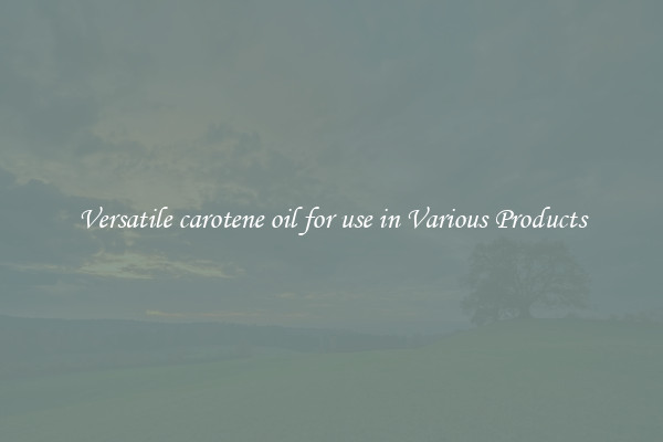 Versatile carotene oil for use in Various Products