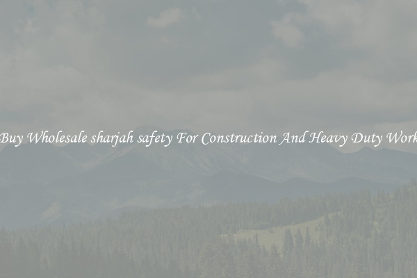 Buy Wholesale sharjah safety For Construction And Heavy Duty Work
