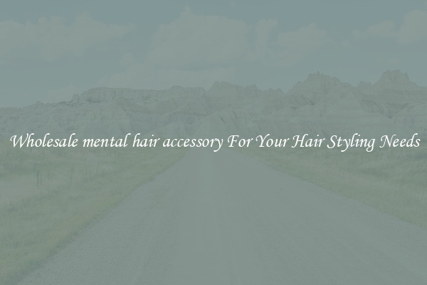 Wholesale mental hair accessory For Your Hair Styling Needs