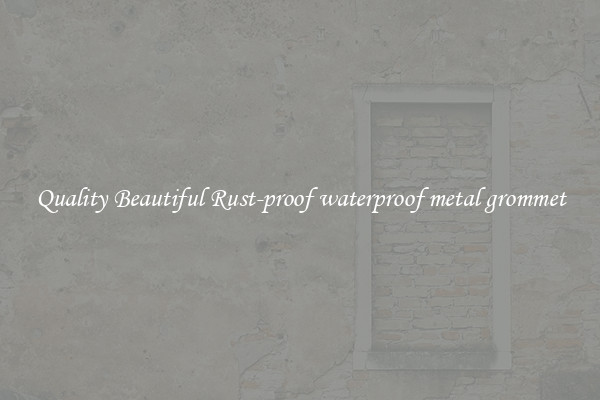 Quality Beautiful Rust-proof waterproof metal grommet