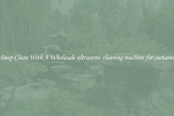 Deep Clean With A Wholesale ultrasonic cleaning machine for curtains