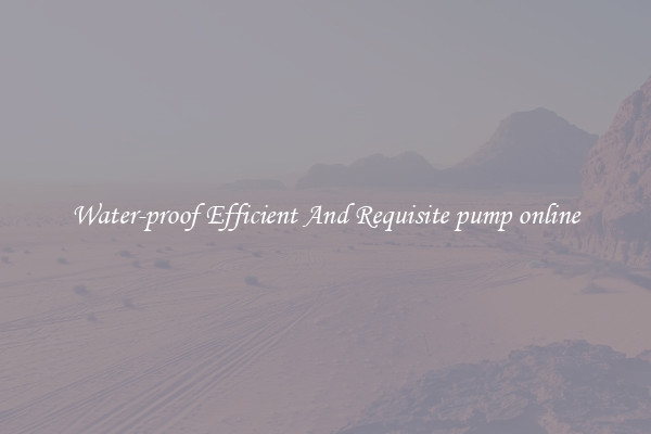 Water-proof Efficient And Requisite pump online