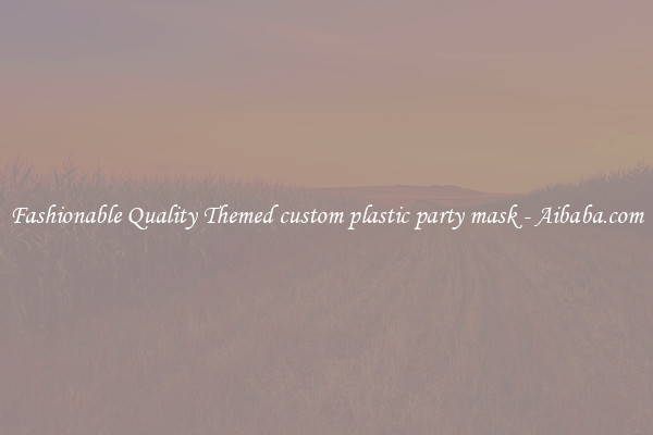 Fashionable Quality Themed custom plastic party mask - Aibaba.com