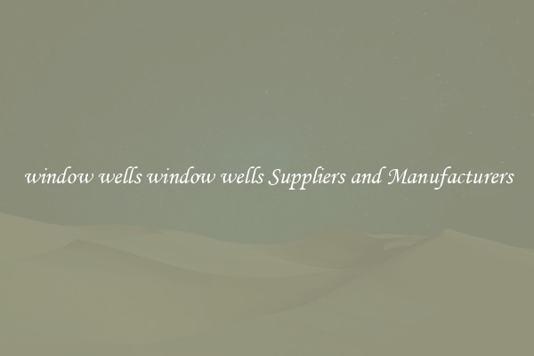 window wells window wells Suppliers and Manufacturers