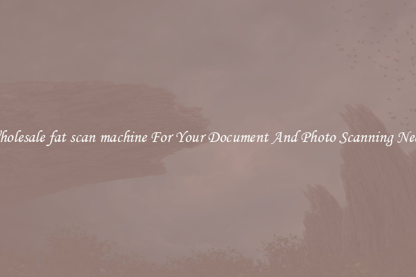 Wholesale fat scan machine For Your Document And Photo Scanning Needs