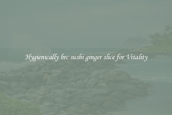 Hygienically brc sushi ginger slice for Vitality