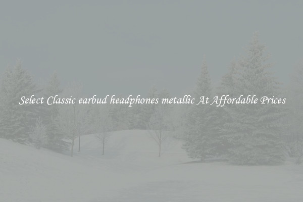 Select Classic earbud headphones metallic At Affordable Prices
