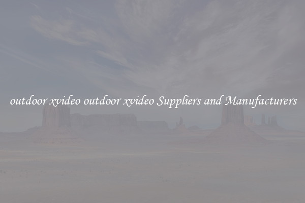 outdoor xvideo outdoor xvideo Suppliers and Manufacturers